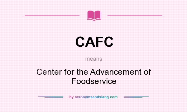 What does CAFC mean? It stands for Center for the Advancement of Foodservice