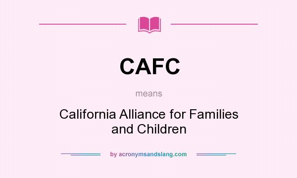 What does CAFC mean? It stands for California Alliance for Families and Children
