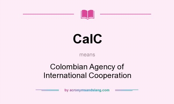 What does CaIC mean? It stands for Colombian Agency of International Cooperation