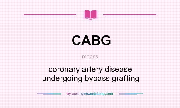 What does CABG mean? It stands for coronary artery disease undergoing bypass grafting