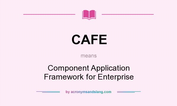 What does CAFE mean? It stands for Component Application Framework for Enterprise