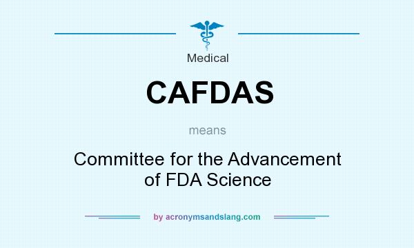 What does CAFDAS mean? It stands for Committee for the Advancement of FDA Science