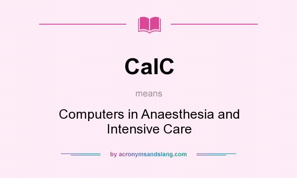 What does CaIC mean? It stands for Computers in Anaesthesia and Intensive Care