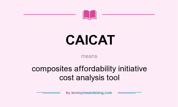 What does CAICAT mean? It stands for composites affordability initiative cost analysis tool