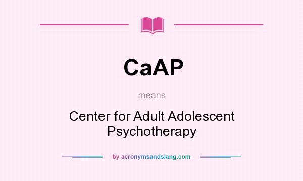 What does CaAP mean? It stands for Center for Adult Adolescent Psychotherapy
