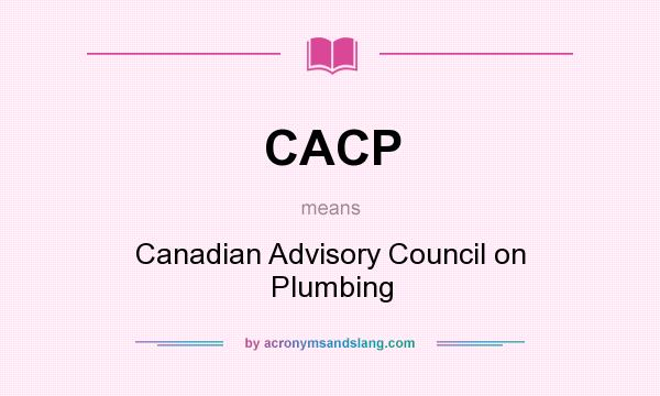What does CACP mean? It stands for Canadian Advisory Council on Plumbing