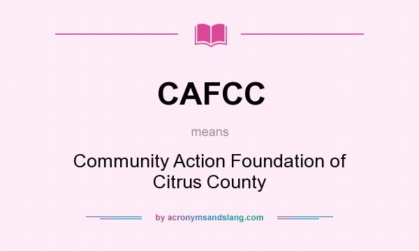 What does CAFCC mean? It stands for Community Action Foundation of Citrus County