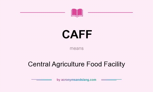 What does CAFF mean? It stands for Central Agriculture Food Facility