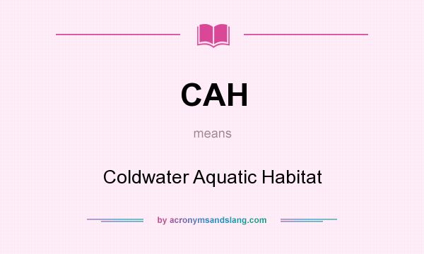 What does CAH mean? It stands for Coldwater Aquatic Habitat