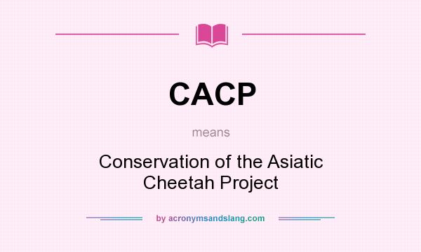 What does CACP mean? It stands for Conservation of the Asiatic Cheetah Project
