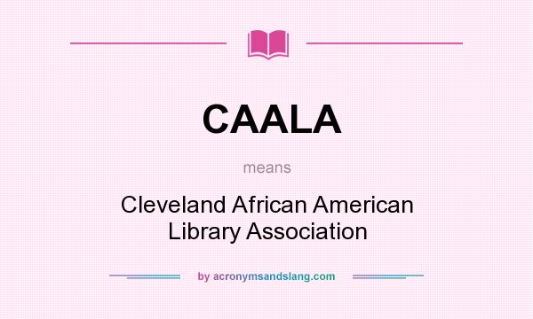 What does CAALA mean? It stands for Cleveland African American Library Association