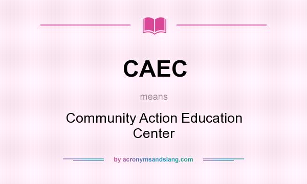 What does CAEC mean? It stands for Community Action Education Center