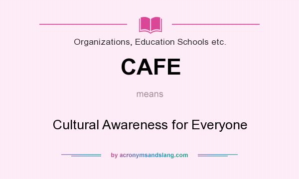 What does CAFE mean? It stands for Cultural Awareness for Everyone