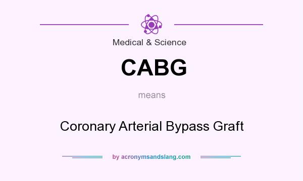 What does CABG mean? It stands for Coronary Arterial Bypass Graft