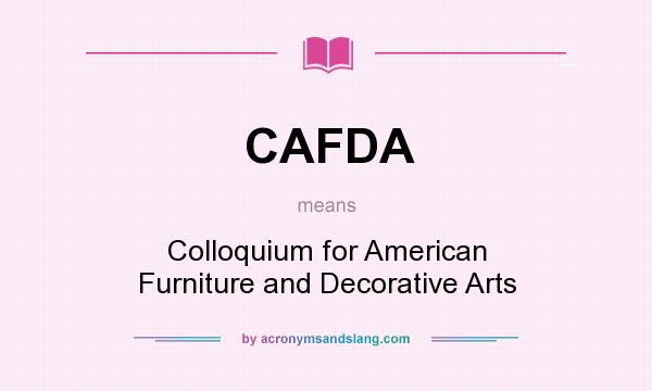 What does CAFDA mean? It stands for Colloquium for American Furniture and Decorative Arts