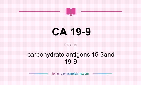 What does CA 19-9 mean? It stands for carbohydrate antigens 15-3and 19-9