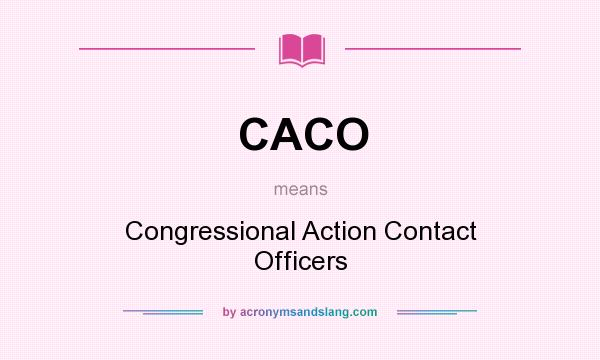 What does CACO mean? It stands for Congressional Action Contact Officers