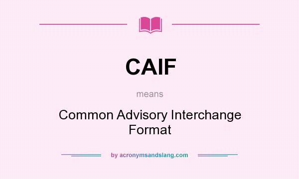 What does CAIF mean? It stands for Common Advisory Interchange Format