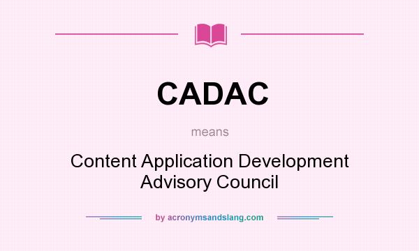 What does CADAC mean? It stands for Content Application Development Advisory Council