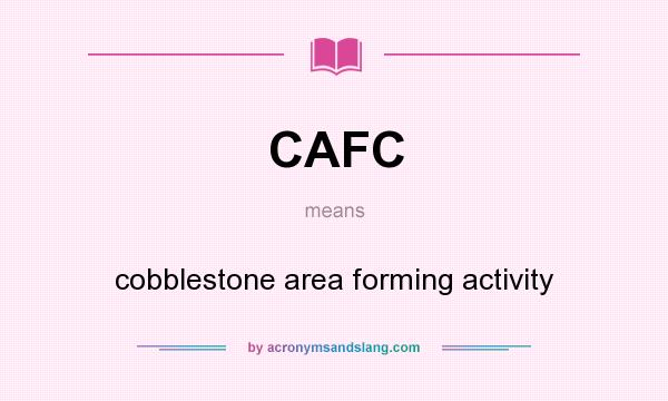 What does CAFC mean? It stands for cobblestone area forming activity