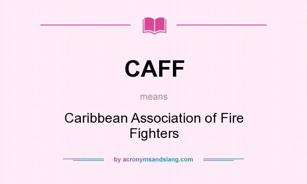 What does CAFF mean? It stands for Caribbean Association of Fire Fighters