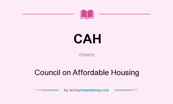 What does CAH mean? It stands for Council on Affordable Housing