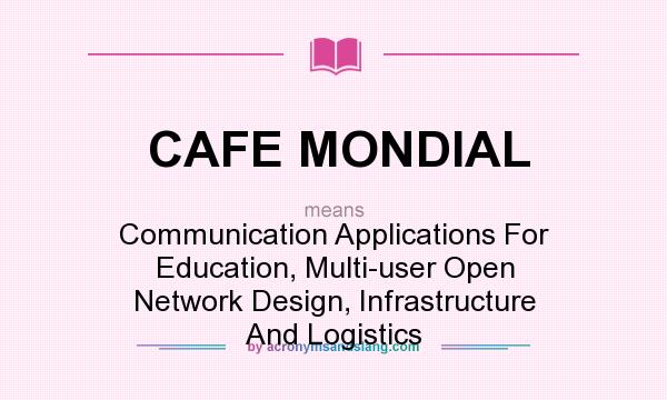 What does CAFE MONDIAL mean? It stands for Communication Applications For Education, Multi-user Open Network Design, Infrastructure And Logistics