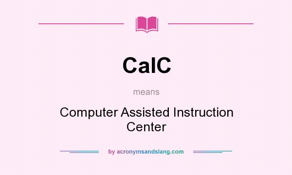 What does CaIC mean? It stands for Computer Assisted Instruction Center