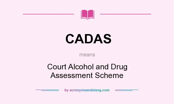 What does CADAS mean? It stands for Court Alcohol and Drug Assessment Scheme