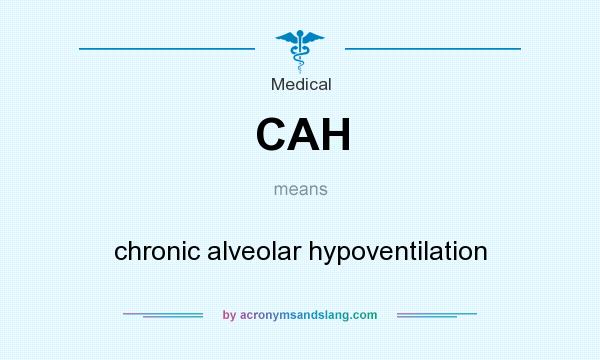 What does CAH mean? It stands for chronic alveolar hypoventilation