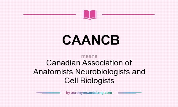 What does CAANCB mean? It stands for Canadian Association of Anatomists Neurobiologists and Cell Biologists