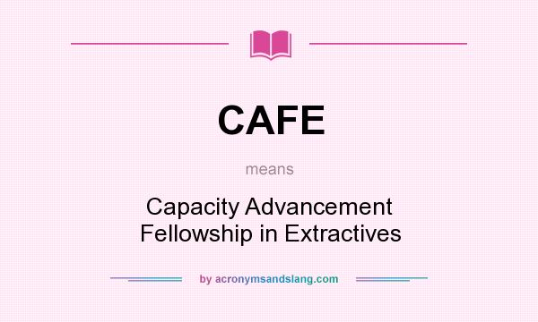 What does CAFE mean? It stands for Capacity Advancement Fellowship in Extractives