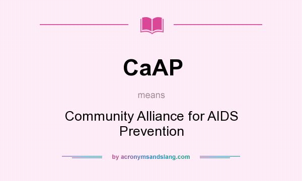 What does CaAP mean? It stands for Community Alliance for AIDS Prevention