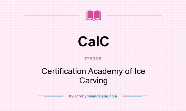 What does CaIC mean? It stands for Certification Academy of Ice Carving