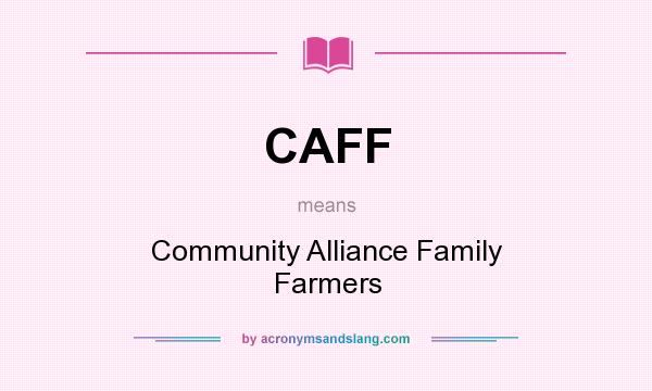 What does CAFF mean? It stands for Community Alliance Family Farmers