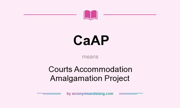 What does CaAP mean? It stands for Courts Accommodation Amalgamation Project