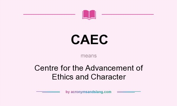 What does CAEC mean? It stands for Centre for the Advancement of Ethics and Character