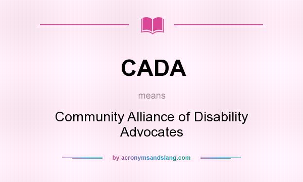 What does CADA mean? It stands for Community Alliance of Disability Advocates