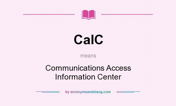 What does CaIC mean? It stands for Communications Access Information Center