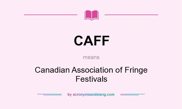 What does CAFF mean? It stands for Canadian Association of Fringe Festivals