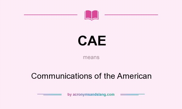 What does CAE mean? It stands for Communications of the American