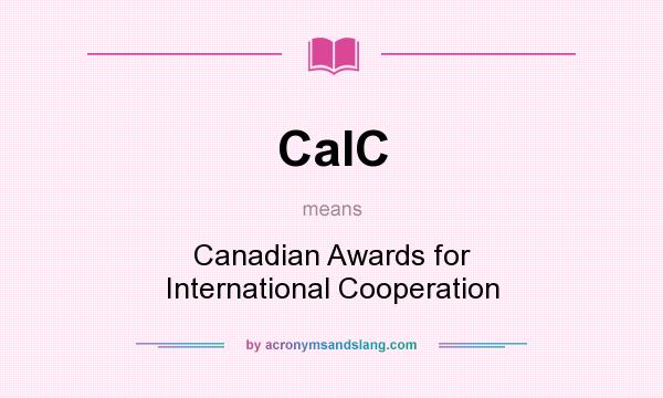 What does CaIC mean? It stands for Canadian Awards for International Cooperation