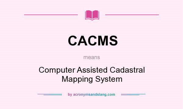 What does CACMS mean? It stands for Computer Assisted Cadastral Mapping System