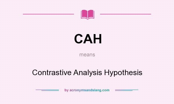 What does CAH mean? It stands for Contrastive Analysis Hypothesis