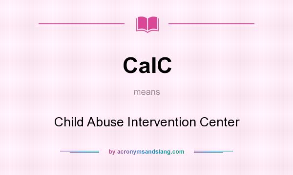 What does CaIC mean? It stands for Child Abuse Intervention Center