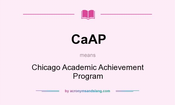 What does CaAP mean? It stands for Chicago Academic Achievement Program