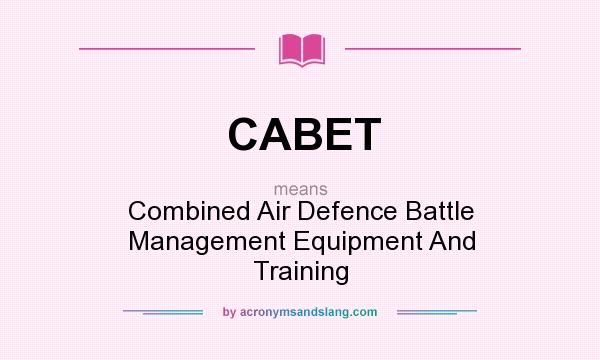 What does CABET mean? It stands for Combined Air Defence Battle Management Equipment And Training