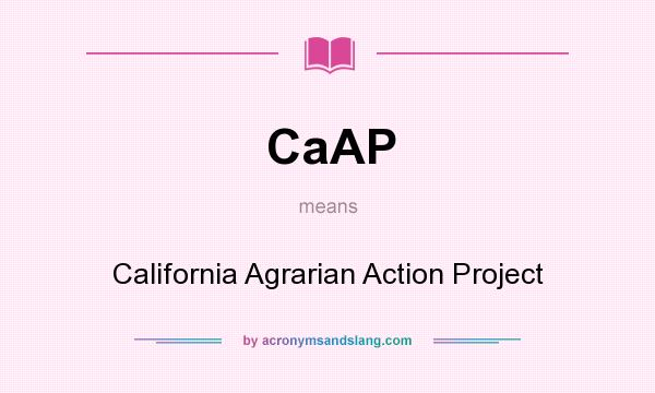 What does CaAP mean? It stands for California Agrarian Action Project
