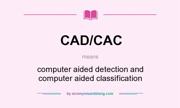 What does CAD/CAC mean? It stands for computer aided detection and computer aided classification