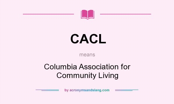 What does CACL mean? It stands for Columbia Association for Community Living
